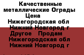 Качественные металлические Ограды › Цена ­ 480 - Нижегородская обл., Нижний Новгород г. Другое » Продам   . Нижегородская обл.,Нижний Новгород г.